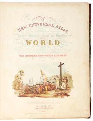 A New Universal Atlas Containing Maps of the various Empires, Kingdoms, States and Republics of the World. With a special map of each of the United States, Plans of Cities &c.