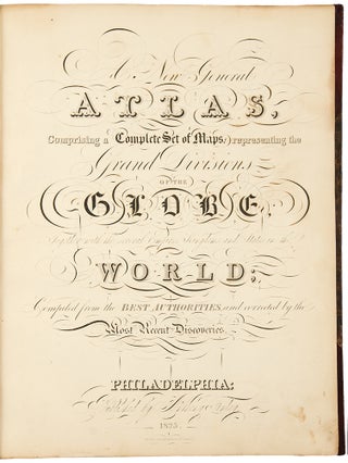 A New General Atlas, comprising a complete set of maps, representing the grand divisions of the globe... compiled from the best authorities, and corrected by the most recent discoveries