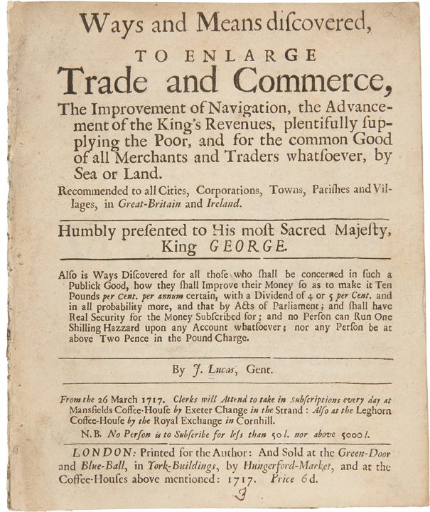 Item #23476 Ways and Means Discovered to Enlarge Trade and Commerce, the Improvement of Navigation, the Advancement of the King's Revenues, plentifully supplying the poor, and for the common good of all merchants and traders whatsoever, by sea or land. John LUCAS.