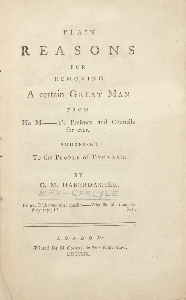 Item #23900 Plain Reasons for Removing a certain Great Man from His M[ajest]y's presence and councils for ever. Addressed to the people of England. By a Haberdasher. Alexander CARLYLE.