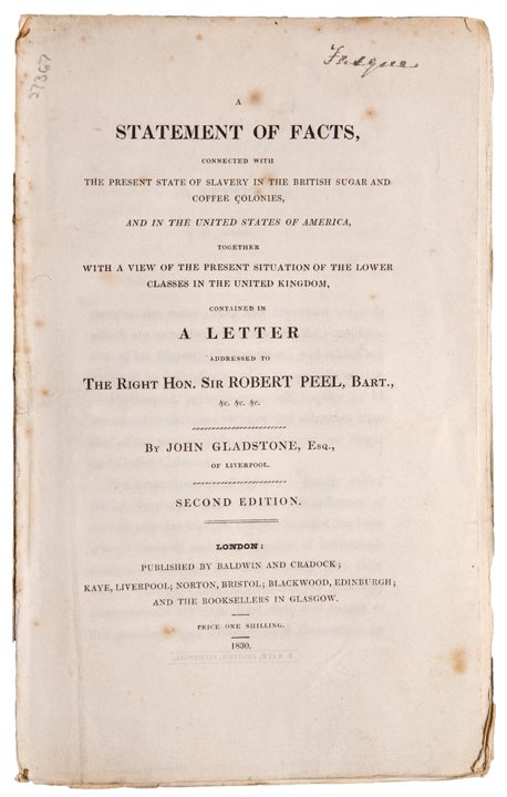 Item #27367 A Statement of Facts, connected with the present state of Slavery in the British sugar and coffee colonies, and in the United States of America ... contained in a letter addressed to the Right Hon. Sir Robert Peel ... Second Edition. Sir John GLADSTONE.