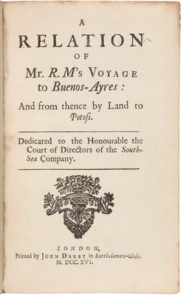 A Relation of Mr. R.M.'s voyage to Buenos-Ayres: and from thence by land to Potosi. Dedicated to the Honourable the Court Directors of the South-Sea Company