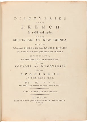 Discoveries of the French in 1768 and 1769, to the South-East of New Guinea, with the Subsequent Visits to the Same Lands by English Navigators, who Gave Them New Names. To which Is Prefixed, an Historical Abridgement of the Voyages and Discoveries of the Spaniards in the Same Seas