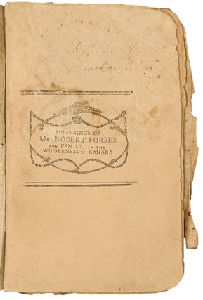 A Narrative of the Extraordinary Sufferings of Mr. Robert Forbes, His Wife, and Five Children; During an Unfortunate Journey through the Wilderness---from Canada to Kennebeck River, in the Year 1784: in which Three of their Children were Starved to Death. Taken Partly from their Own Mouths, and Partly from an Imperfect Journal and Compiled at their Request.