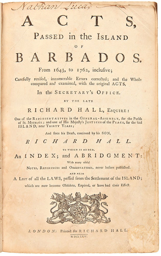 Item #29152 Acts, Passed in the Island of Barbados. From 1643, to 1762, inclusive; Carefully Revised, Innumerable Errors Corrected; and the Whole Compared and examined, with the Original Acts, in the Secretary's Office [...] To which is Added An Index, and Abridgment: With many useful Notes, References and Observations, never before published. And Also a List of all the Laws, passed under the Settlement of the Island; which are now become Obsolete, Expired, or have had their Effect. BARBADOS, Richard HALL.