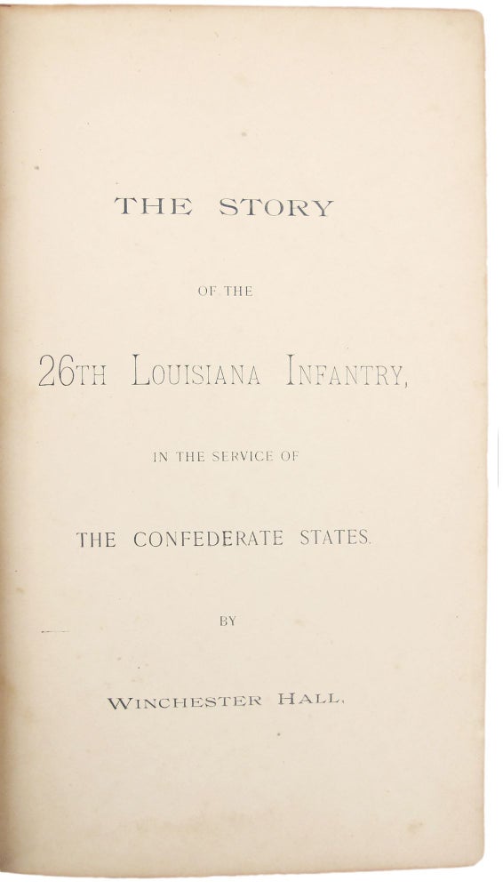 Item #29162 The Story of the 26th Louisiana Infantry, in the Service of the Confederate States. LOUISIANA REGIMENTAL, Winchester HALL.