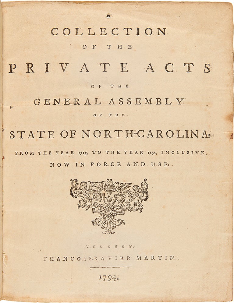 Item #29625 A Collection of the Private Acts of the General Assembly of the State of North-Carolina, from the Year 1715, to the Year 1790, inclusive, now in Force and Use. François-Xavier MARTIN.