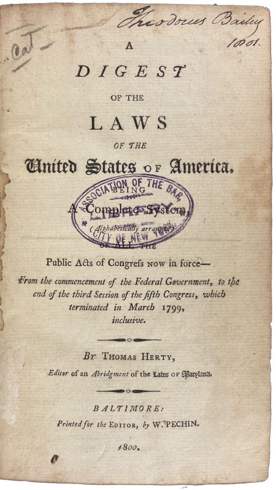 Item #29640 A Digest of the Laws of the United States of America. Being a Complete System, (Alphabetically Arranged) of All the Public Acts of Congress Now in Force - from the Commencement of the Federal Government, to the End of the Third Session of the Fifth Congress, which Terminated in March 1799, inclusive. Thomas HERTY.
