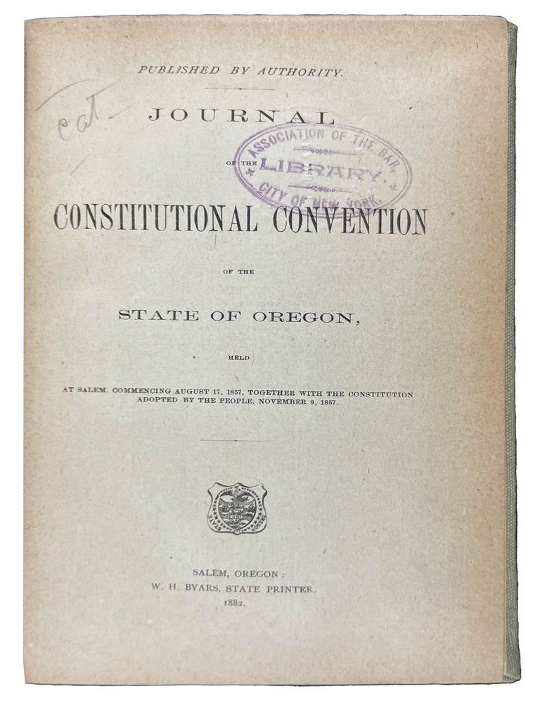 Item #31277 Journal of the Constitutional Convention of the State of Oregon, Held at Salem, Commencing August 17, 1857. [together with] The Constitution Adopted by the People, November 9, 1857. OREGON.