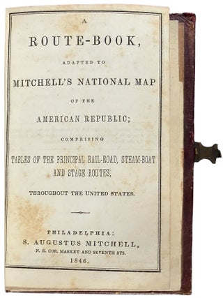 A Route-Book, Adapted to Mitchell's National Map of the American Republic; Comprising Tables of the Principal Rail-Road, Steam-Boat and Stage Routes, Throughout the United States