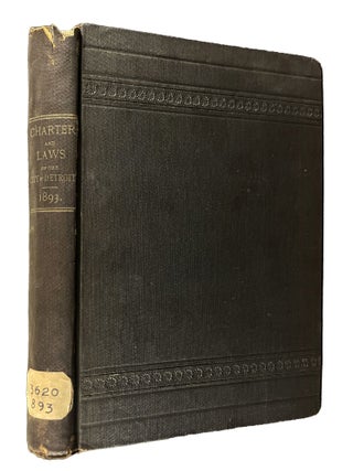 The Charter of the City of Detroit and Acts of the Legislature relating to the Several Boards, Commissions and Courts of the City of Detroit. [Together with] The General Election Laws