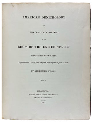 American Ornithology; or, the Natural History of the Birds of the United States: Illustrated with Plates Engraved and Colored from Original Drawings Taken from Nature. Volumes I-IX