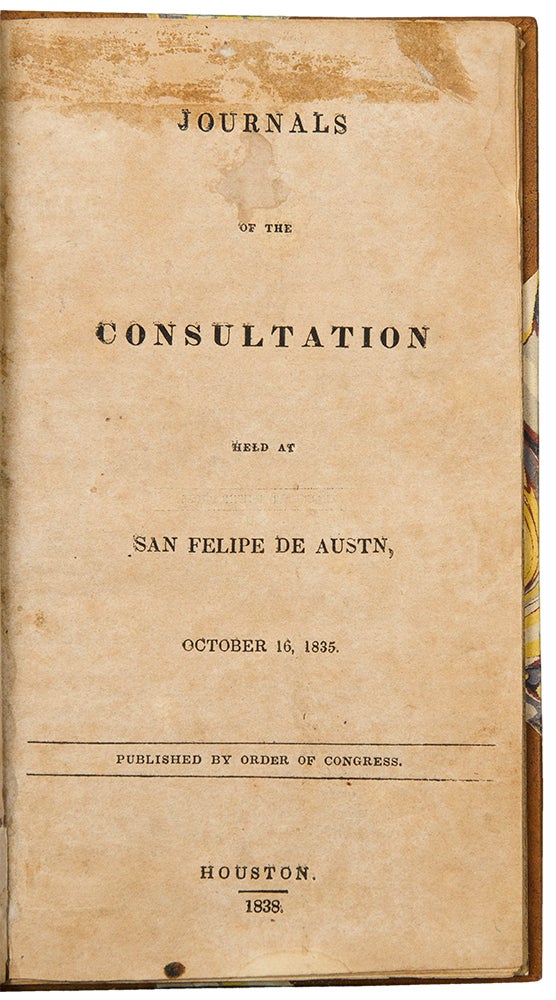 Item #33849 Journals of the Consultation held at San Felipe de Austn [sic], October 16, 1835. Published by the Order of Congress. Provisional Government TEXAS.