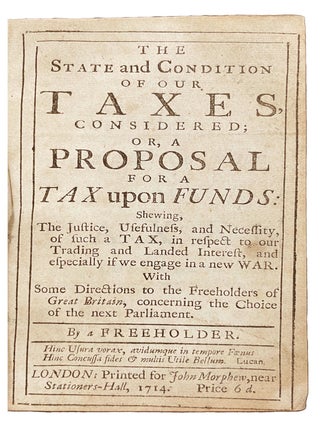 The State and Condition of Our Taxes, Considered; or, a Proposal for a Tax Upon Funds
