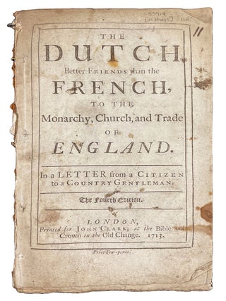 Item #34985 The Dutch Better Friends than the French, to the Monarchy, Church, and Trade of...