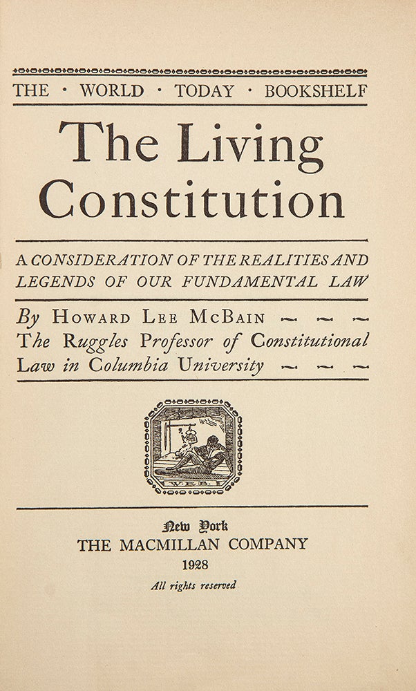 Item #35959 The Living Constitution. A Consideration of the Realities and Legends of Our Fundamental Law. Howard MCBAIN.