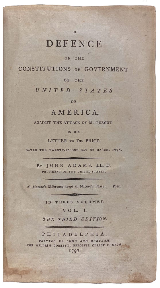 Item #36425 A Defence of the Constitutions of Government of the United States of America, against the Attack of M. Turgot in his Letter to Dr. Price, Dated the Twenty-Second day of March, 1778. By John Adams, LL.D. President of the United States. John ADAMS.