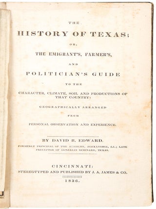 The History of Texas; or, The Emigrant's, Farmer's, and Politician's Guide to the Character, Climate, Soil, and Productions of that Country: Geographically Arranged From Personal Observations And Experience