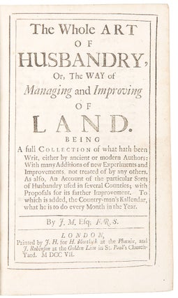 The Whole Art of Husbandry, Or, The Way of Managing and Improving of Land ... By J.M., Esq. F.R.S.