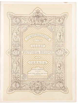 Construction of the Great Victoria Bridge in Canada by James Hodges Engineer to Messrs. Peto, Brassey, and Betts Contractors