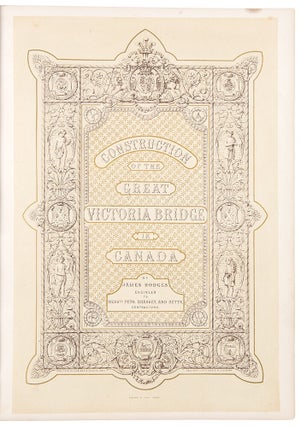 Construction of the Great Victoria Bridge in Canada by James Hodges Engineer to Messrs. Peto, Brassey, and Betts Contractors
