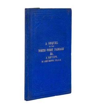 Item #38082 A Sequel to the North-West Passage, and the Plans for the Search for Sir John...