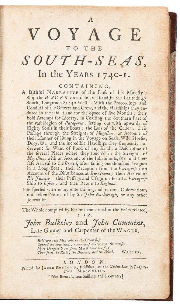 Item #38106 A Voyage to the South-Seas, in the Years 1740-1. Containing a faithful narrative of the loss of His Majesty's Ship the Wager on a desolate island in the latitude 47 South, longitude 81:40 West. John BULKELEY, John CUMMINS.