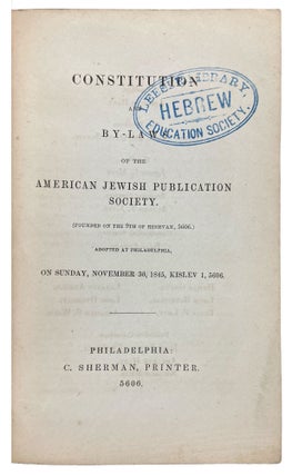 Constitution and By-Laws of the American Jewish Publication Society. (Founded on the 9th of Heshvan, 5606). Adopted at Philadelphia, on Sunday, November 30, 1845, Kislev 1, 5606