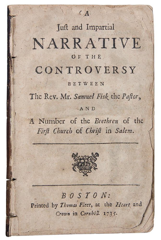 Item #38362 A just and impartial narrative of the controversy between the Rev. Mr. Samuel Fisk the Pastor, and a number of the brethren of the First Church of Christ in Salem. Samuel FISK.