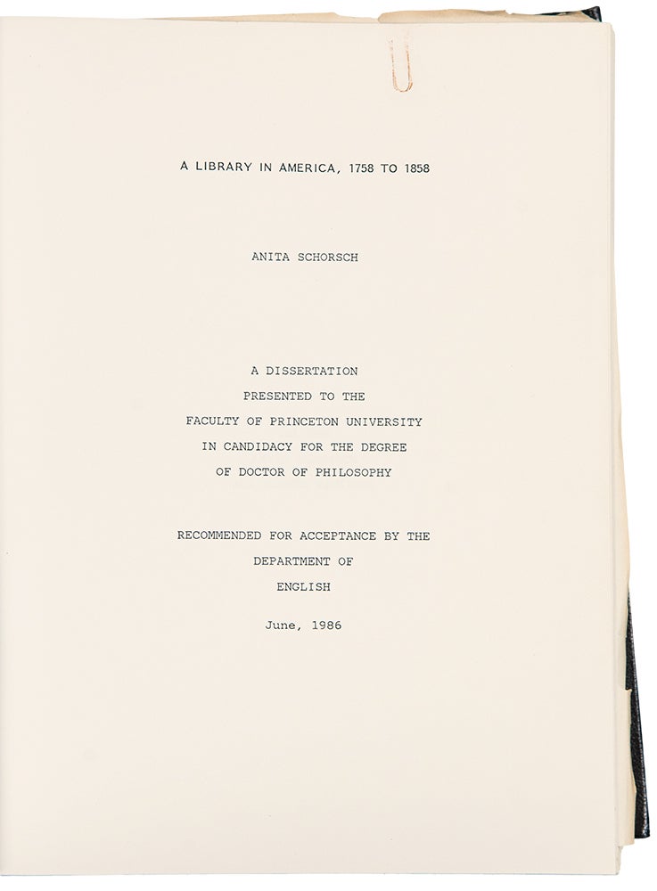 Item #38765 A Library in America, 1758 to 1858: A Dissertation presented to the Faculty of Princeton University in candidacy for the degree of Doctor of Philosophy, recommended for acceptance by the Department of English. Anita SCHORSCH, ?-2015.