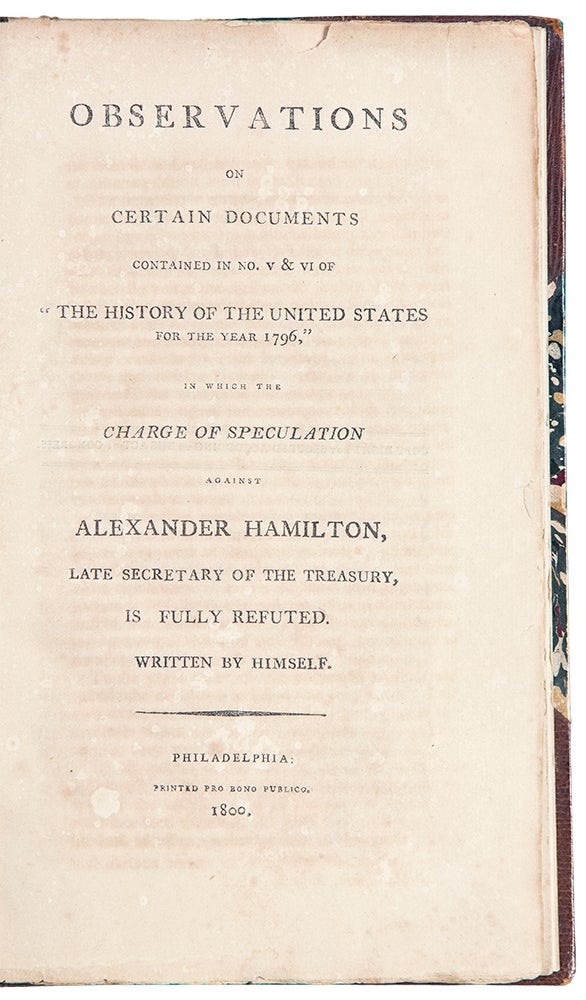 Item #39197 Observations on Certain Documents Contained in No. V & VI of "The History Of The United States For The Year 1796," in which the charge of speculation against Alexander Hamilton, late Secretary of the Treasury, is fully refuted. Alexander HAMILTON.
