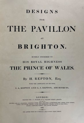 Designs for the Pavillon [sic.] at Brighton. Humbly inscribed to His Royal Highness the Prince of Wales. By H. Repton ... with the assistance of his sons, J.A. Repton, and G.S. Repton, architects
