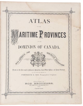Atlas of the Maritime Provinces of the Dominion of Canada, with Historical and Geographical Descriptions