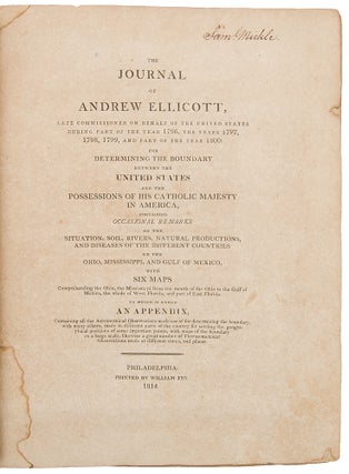 The Journal of Andrew Ellicott, late commissioner on behalf of the United States during part of the year 1796, the years 1797, 1798, 1799, and part of the year 1800: for determining the boundary between the United States and the possessions of his Catholic Majesty in America, containing occasional remarks on the situation, soil, rivers, natural productions, and diseases of the different countries on the Ohio, Mississippi, and Gulf of Mexico ...