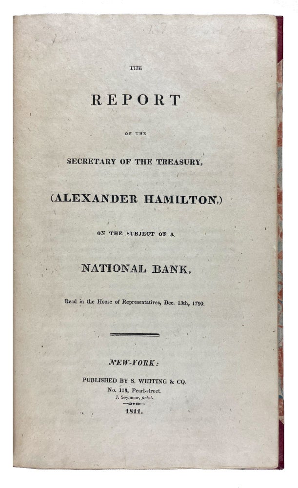 Item #40072 THE REPORT OF THE SECRETARY OF THE TREASURY, (ALEXANDER HAMILTON), on the subject of a national bank: read in the House of Representatives Dec. 13th, 1790. Alexander HAMILTON.
