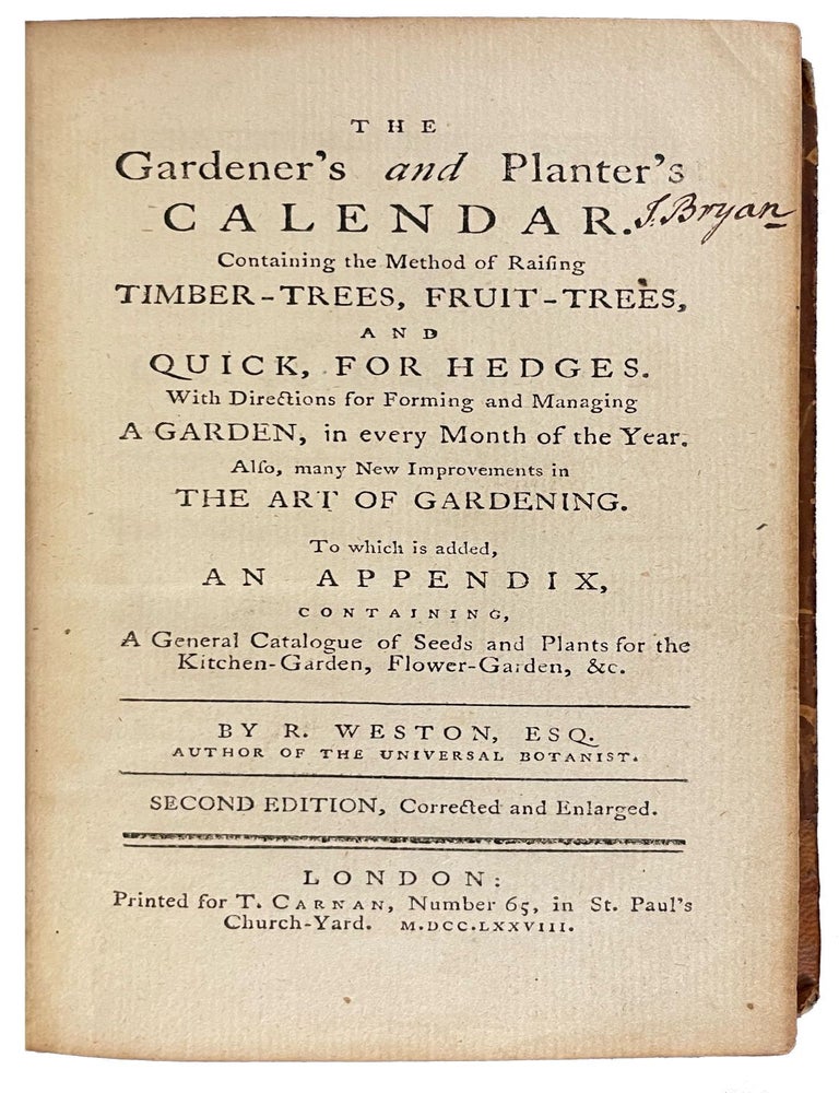 Item #40092 The Gardener&rsquo;s and Planter&rsquo;s Calendar. Containing the Method of Raising Timber-Trees, Fruit-Trees, and Quick, for Hedges. With Directions for Forming and Managing a Garden, in Every Month of the Year. Also, Many New Improvements in the Art of Gardening. Which is Added, an Appendix, Containing, a General Catalogue of Seeds and Plants for the Kitchen-Garden, Flower-Garden. Richard WESTON.