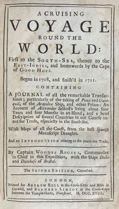 A CRUISING VOYAGE ROUND THE WORLD: First to the SOUTH-SEA, thence to the EAST-INDIES, and homewards by the Cape of GOOD HOPE. Begun in 1708, and finish'd in 1711. CONTAINING A JOURNAL of all the remarkable Transactions; particularly of the takings of Puna and Guiaquil, of the Acapulca Ship, and other Prizes: An Account of Alexander Selkirk's living alone four Years and four Months in an Island; and a brief Description of several Countries in our Course noted for Trade, especially in the South-Sea. With Maps of all the Coast, from the best Spanish Manuscript Draughts. And an INTRODUCTION relating to the South-Sea Trade. By Captain WOODES ROGERS, Commander in Chief in this Expedition, with the Ships Duke and Dutchess of Bristol
