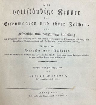 Der Vollstäandige Kenner der Eisenwaaren und ihrer Zeichen, oder gründilche und Kenntniss aller nur immer vorkommenden Eisenwaaren Artikel
