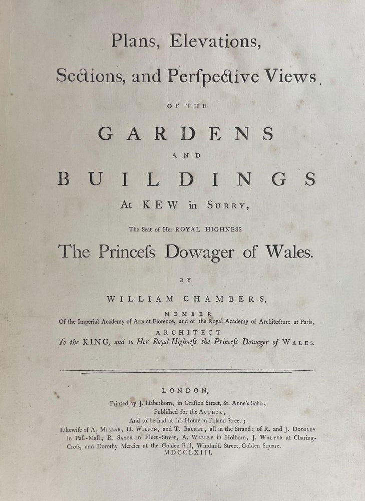 Item #40334 Plans, Elevations, Sections and Perspective Views of the Gardens and Buildings at Kew in Surry, the seat of Her Royal Highness the Princess Dowager of Wales. Sir William CHAMBERS.