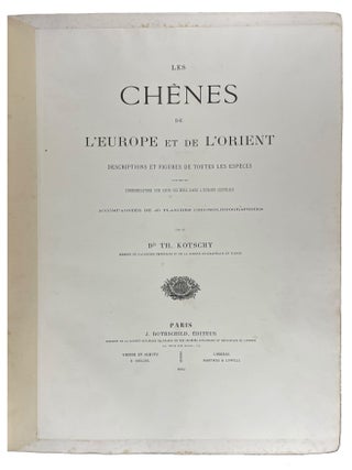 Les ch&ecirc;nes de l'Europe et de l'Orient, descriptions et figures de toutes les esp&egrave;ces, suivies de consid&eacute;rations sur leur culture dans l'Europe centrale, accompagn&eacute;es de 40 planches chromolithographi&eacute;es