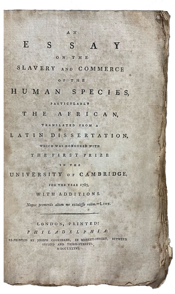 Item #40654 An essay on the Slavery and Commerce of the Human Species, particularly the African translated from a Latin Dissertation, which was Honoured with the First Prize in the University of Cambridge, for the year 1785, with additions. SLAVERY, Thomas CLARKSON.
