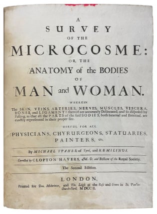 A Survey of the Microcosme: or, The Anatomy of the Bodies of Man and Woman. Wherein The skin, veins, arteries, nerves, muscles, viscera, bones, and ligaments thereof are accurately Delineated, and so disposed by Pasting, as that all the Parts of the said Bodies, both Internal and External, are exactly represented in their proper site. Useful for all physicians, chyrurgeons, statuaries, painters, &c. By Michael Spaher of Tyrol, and Remilinus. Corrected by Clopton Havers, M. D. and Fellow of the Royal Society.