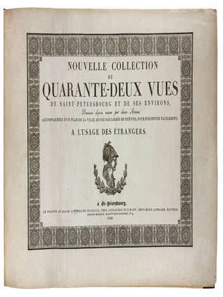 Nouvelle Collection de Quarante-Deux Vues de Saint-Pétersbourg et de ses Environs, Dessinées d'après Nature par Divers Artistes. Accompagnées d'un Plan de la Ville, Divisé par Carrés de Renvois, pour s'Orienter Facilement, à l'Usage des Étrangers