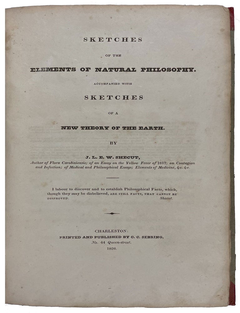 Item #40930 Sketches of the Elements of Natural Philosophy. Accompanied with Sketches of a New Theory of the Earth. John Linnaeus Edward Whitridge SHECUT.