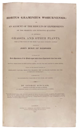 Hortus Gramineus Woburnensis: Or, an Account of the Results of Experiments on the Produce and Nutritive Qualities of Different Grasses and Other Plants Used as the Food of the More Valuable Domestic Animals: Instituted by John, Duke of Bedford. Illustrated With Numerous Figures of the Plants and Seeds Upon Which These Experiments Have Been Made, and Practical Observations on Their Natural Habits and the Soils Best Adapted to Their Growth; Pointing Out the Kind Most Profitable for Permanent Pasture, Irrigated Meadows, Dry or Upland Pasture, and Alternate Husbandry; Accompanied With the Discriminating Characters of the Species and Varieties.