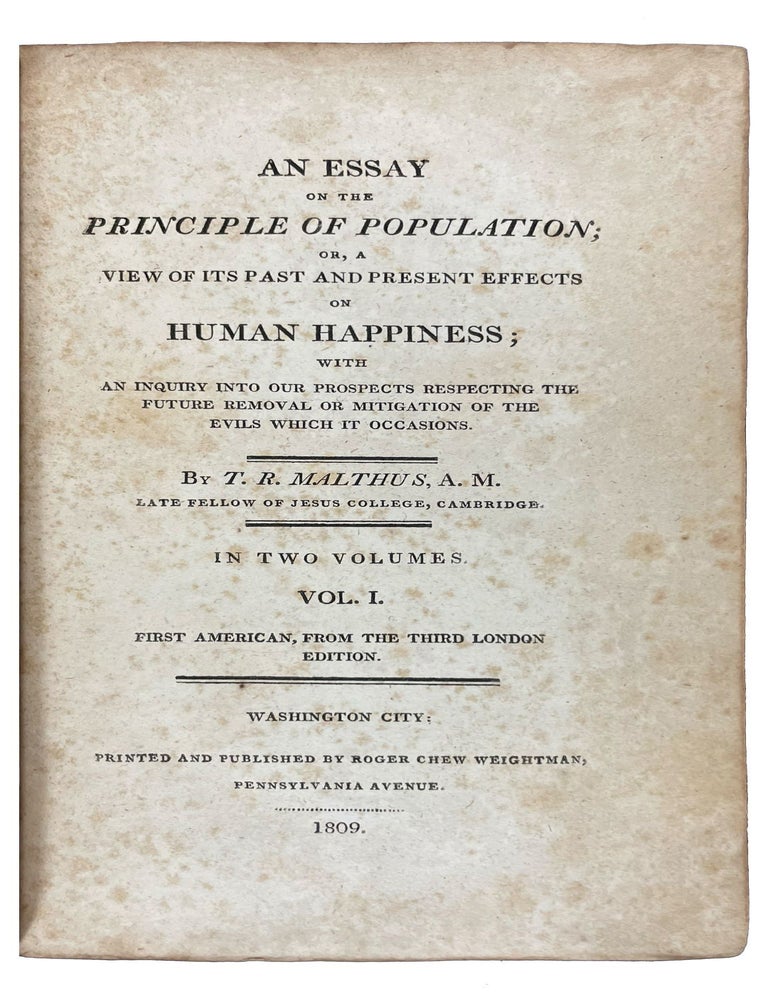 Item #40999 An Essay on the Principle of Population; or, A view of its past and present effects on human happiness; with an inquiry into our prospects respecting the future removal or mitigation of the evils which it occasions. By T.R. Malthus, A.M. late fellow of Jesus College, Cambridge. In two volumes. Vol. I[-II]. First American [edition], from the third London edition. Thomas Robert MALTHUS.