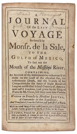 A Journal of the Last Voyage perform'd by Monsr. de La Sale, to the Gulph of Mexico, to find out the mouth of the Missisipi [sic.] River; containing an account of the settlements he endeavour'd to make on the coast of the aforesaid bay, his unfortunate death, and the travels of his companions for the space of eight hundred leagues across that inland country of America, now call'd Louisiana (and given by the king of France to M. Crozat,) till they came to Canada. Written in French by Monsieur Joutel, a commander in that expedition; and translated from the edition just publish'd at Paris. With an exact map of that vast country, and a copy of the letters patents granted by the K. of France to M. Crozat.