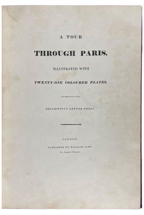 A Tour Through Paris, illustrated with Twenty-one Coloured Plates, accompanied with descriptive letter-press