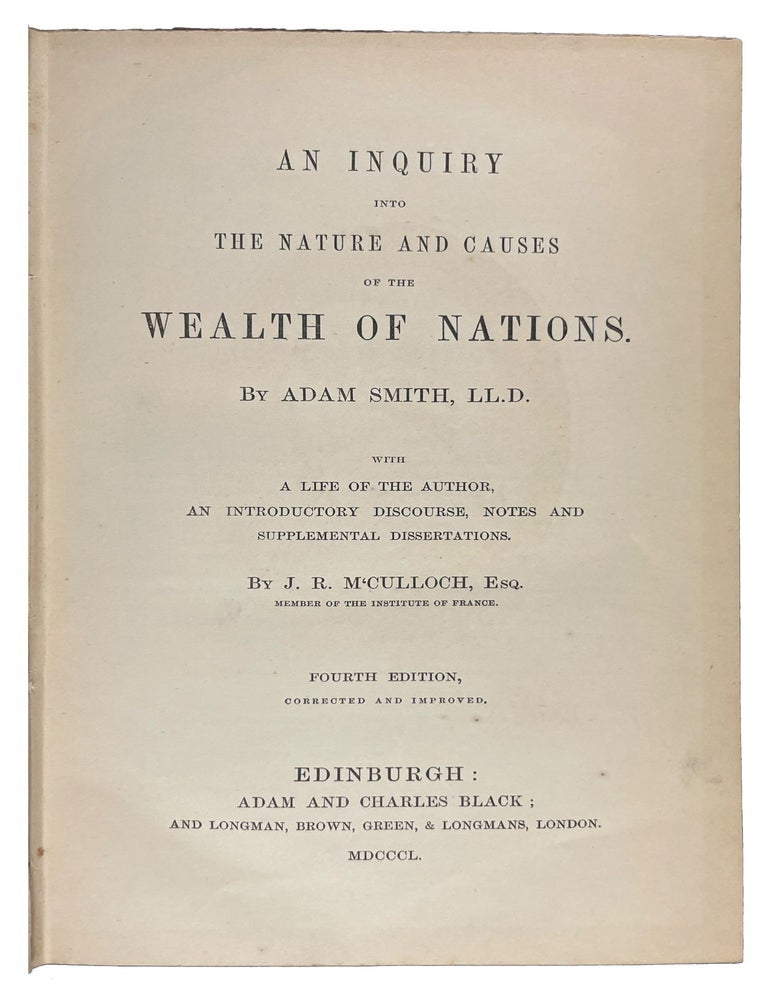 Item #41312 An Inquiry into the Nature and Causes of the Wealth of Nations...With a Life of the Author, an Introductory Discourse, Notes and Supplemental Dissertations. Fourth Edition, Corrected and Improved. Adam SMITH, John Ramsay M'CULLOCH.