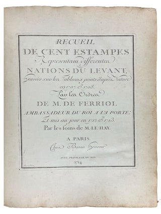 Recueil de Cent Estampes Repres&eacute;ntant Differentes Nations du Levant, Grav&eacute;es sur les Tableaux Peints d'apres Nature en 1707 et 1708. Par le Ordres de M. De Ferriol Ambassadeur du Roi a la Porte; Et Mis au Jour en 1712 et 1713. Par les Soins de M. Le Hay. Parts I and II